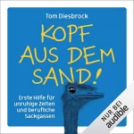 Tom Diesbrock: Kopf aus dem Sand: Erste Hilfe für unruhige Zeiten und berufliche Sackgassen