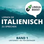 LinguaBoost: Lernen Sie Italienisch zu sprechen Band 1: Lektionen 1-30. Für Anfänger.