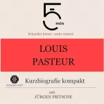 Jürgen Fritsche: Louis Pasteur - Kurzbiografie kompakt: 5 Minuten. Schneller hören - mehr wissen!