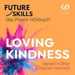 Gerald Hüther, Marcell Heinrich: Loving Kindness: Future Skills - Das Praxis-Hörbuch