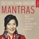 Dechen Shak-Dagsay: Mantras: Meine Erfahrungen mit der heilenden Kraft tibetischer Weisheit