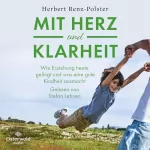 Herbert Renz-Polster: Mit Herz und Klarheit: Wie Erziehung heute gelingt und was eine gute Kindheit ausmacht