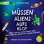 Christian Holst: Müssen Aliens aufs Klo?: Alles, was du schon immer über das Leben im Universum wissen wolltest