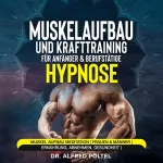 Dr. Alfred Pöltel: Muskelaufbau und Krafttraining für Anfänger & Berufstätige - Hypnose: Muskel Aufbau Meditation / Frauen & Männer / Ernährung, Abnehmen, Gesundheit