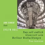Evelyn Roll: Nun soll endlich Glanzzeit sein: Berliner Beobachtungen