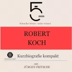 Jürgen Fritsche: Robert Koch - Kurzbiografie kompakt: 5 Minuten. Schneller hören - mehr wissen!