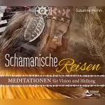 Susanne Hühn: Schamanische Reisen: Meditationen für Vision und Heilung