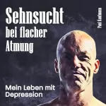 Paul Kaufmann: Sehnsucht bei flacher Atmung: Mein Leben mit Depression