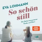 Eva Lohmann: So schön still: Die Stärke introvertierter Kinder und Eltern
