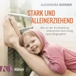 Karin Schumacher: Stark und alleinerziehend: Wie du der Erschöpfung entkommst und mutig neue Wege gehst