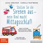 Lena Greiner, Carola Padtberg: Stellen Sie die Sirenen aus - mein Kind macht Mittagsschlaf!: Neue witzige Geschichten über Helikopter-Eltern