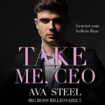 Ava Steel: Take me, CEO! - Gerettet vom heißen Boss: Big Boss Billionaire 5