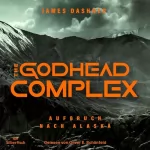James Dashner: The Godhead Complex - Aufbruch nach Alaska: The Maze Cutter 2