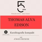 Jürgen Fritsche: Thomas Alva Edison - Kurzbiografie kompakt: 5 Minuten - Schneller hören - mehr wissen!