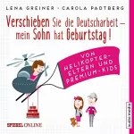 Lena Greiner, Carola Padtberg: Verschieben Sie die Deutscharbeit - mein Sohn hat Geburtstag! Von Helikopter-Eltern und Premium-Kids: 