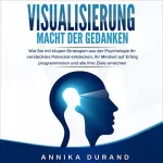 Annika Durand: Visualisierung: Macht der Gedanken: Wie Sie mit klugen Strategien aus der Psychologie Ihr verstecktes Potenzial entdecken, Ihr Mindset auf Erfolg ... alle Ihre Ziele erreichen
