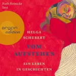 Helga Schubert: Vom Aufstehen: Ein Leben in Geschichten