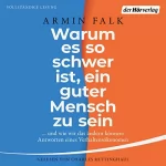 Armin Falk: Warum es so schwer ist, ein guter Mensch zu sein: ... und wie wir das ändern können - Antworten eines Verhaltensökonomen