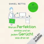 Daniel Rettig: Warum Perfektion sinnlos und an jedem Gerücht was dran ist: 77 schonungslose Jobwahrheiten