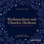 Charles Dickens: Weihnachten mit Charles Dickens - Seine besten Geschichten: 