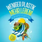 Felia Blumenberg: Weniger Plastik, mehr Leben!: Mit Zero Waste in ein nachhaltiges, plastikfreies und zufriedenes Leben - inkl. genialer Praxistipps für weniger Plastikmüll im Alltag
