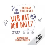 Thomas Fritzsche: Wer hat den Ball? Mitarbeiter einfach führen: 