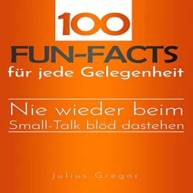 Julius Gregor: 100 Fun-Facts für jede Gelegenheit: Nie wieder beim Small-Talk blöd dastehen