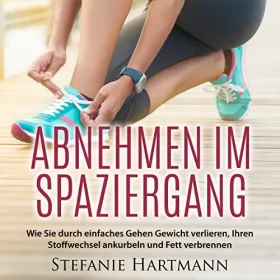 Stefanie Hartmann: Abnehmen im Spaziergang: Wie Sie durch einfaches Gehen Gewicht verlieren, Ihren Stoffwechsel ankurbeln und Fett verbrennen