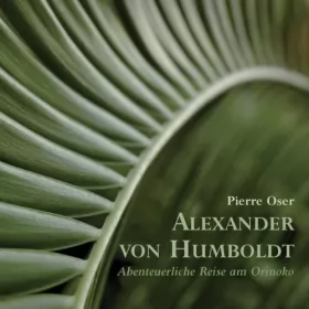 Alexander von Humboldt: Alexander von Humboldt . Abenteuerliche Reise am Orinoko: 