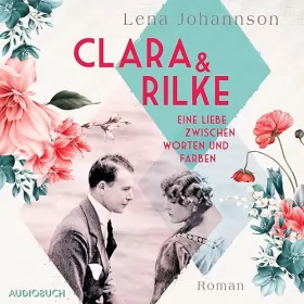 Lena Johannson: Clara und Rilke: Eine Liebe zwischen Worten und Farben