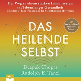 Rudolph Tanzi, Deepak Chopra MD: Das heilende Selbst: Der Weg zu einem starken Immunsystem und lebenslanger Gesundheit. Mit dem 7-Tage-Programm die Selbstheilung aktivieren
