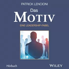 Patrick Lencioni: Das Motiv: Der einzige gute Grund für Führungsarbeit - eine Leadership-Fabel