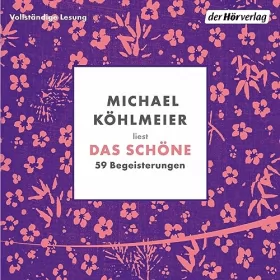 Michael Köhlmeier: Das Schöne: 59 Begeisterungen