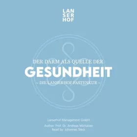 Prof. Dr. Andreas Michalsen: Der Darm als Quelle der Gesundheit - Die Lanserhof Fastenkur: 
