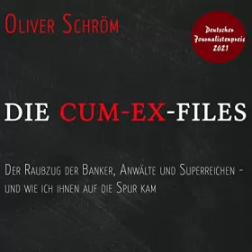 Oliver Schröm: Die Cum-Ex-Files: Der Raubzug der Banker, Anwälte und Superreichen - und wie ich ihnen auf die Spur kam