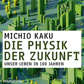 Michio Kaku, Monika Niehaus - Übersetzer: Die Physik der Zukunft: Unsere Zukunft in 100 Jahren