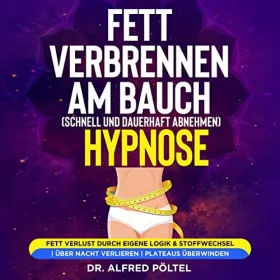 Dr. Alfred Pöltel: Fett verbrennen am Bauch (Schnell und dauerhaft abnehmen) - Hypnose: Fett Verlust durch eigene Logik & Stoffwechsel / Über Nacht verlieren / Plateaus überwinden