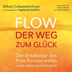 Mihaly Csikszentmihalyi: Flow - der Weg zum Glück: Der Entdecker des Flow-Prinzips erklärt seine Lebensphilosophie