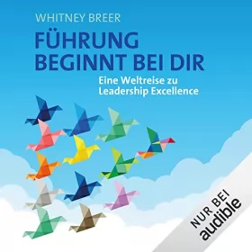 Whitney Breer: Führung beginnt bei dir: Eine Weltreise zu Leadership Excellence