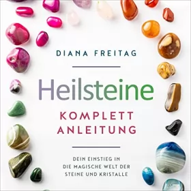 Diana Freitag: Heilsteine Komplett-Anleitung: Dein Einstieg in die magische Welt der Steine und Kristalle