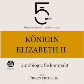Jürgen Fritsche: Königin Elisabeth II. - Kurzbiografie kompakt: 5 Minuten - Schneller hören - mehr wissen!