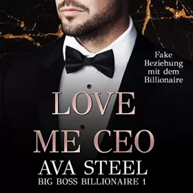 Ava Steel: Love me, CEO! - Fake Beziehung mit dem Billionaire: Big Boss Billionaire 1