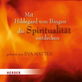 Hildegard von Bingen: Mit Hildegard von Bingen die Spiritualität entdecken: 