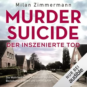 Milan Zimmermann: Murder Suicide – der inszenierte Tod: Die Wahrheit hinter Familientragödien, Beziehungsdramen und Amokläufen