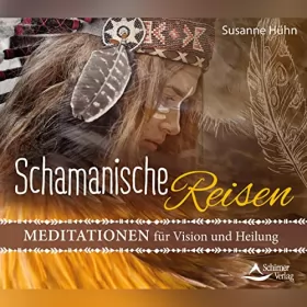 Susanne Hühn: Schamanische Reisen: Meditationen für Vision und Heilung