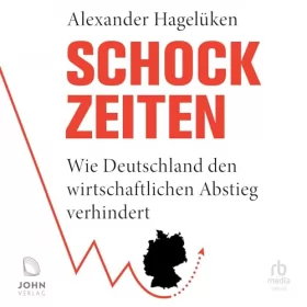 Alexander Hageluken: Schock-Zeiten: Wie Deutschland den wirtschaftlichen Abstieg verhindert