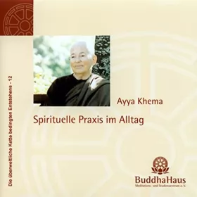 Ayya Khema: Spirituelle Praxis im Alltag: 
