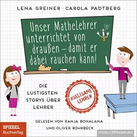 Lena Greiner, Carola Padtberg: Unser Mathelehrer unterrichtet von draußen - damit er dabei rauchen kann!: Die lustigsten Storys über Lehrer