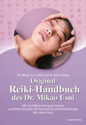Original Reiki-Handbuch des Dr. Mikao Usui Alle Usui-Behandlungspositionen und viele Reiki-Techniken für Gesundheit und Wohlbefinden