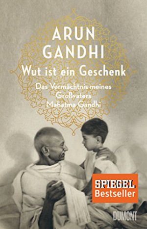Wut ist ein Geschenk Das Vermächtnis meines Großvaters Mahatma Gandhi